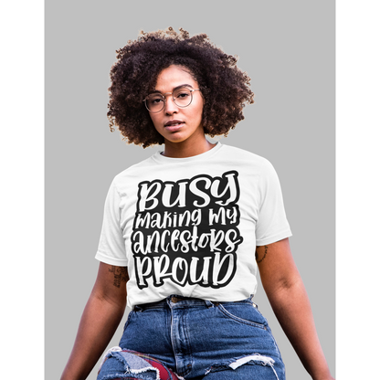 Busy Making My Ancestors Proud Tee